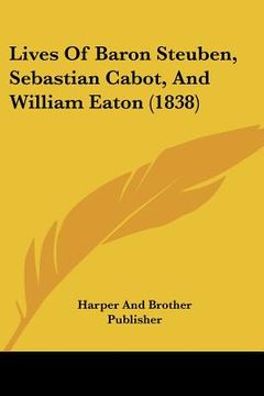 portada lives of baron steuben, sebastian cabot, and william eaton (1838)