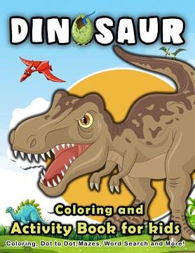 portada Dinosaur Coloring and Activity Book for Kids: Coloring, Dot to Dot, Mazes, Word Search and More! (en Inglés)