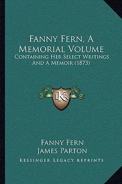portada fanny fern, a memorial volume: containing her select writings and a memoir (1873) (en Inglés)
