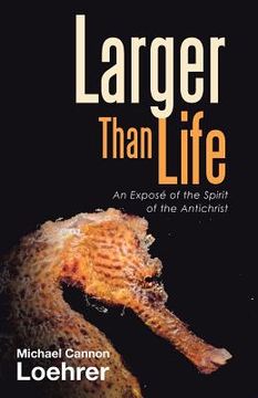 portada Larger Than Life: An Exposé of the Spirit of the Antichrist (in English)