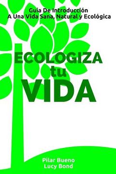 portada ECOLOGIZA tu VIDA: Guía De Introducción A Una Vida Sana, Natural y Ecológica