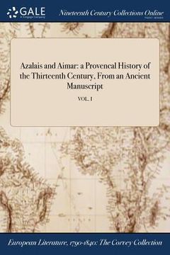 portada Azalais and Aimar: a Provencal History of the Thirteenth Century, From an Ancient Manuscript; VOL. I (en Inglés)