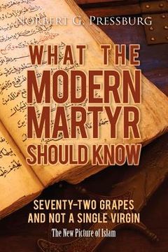 portada what the modern martyr should know: seventy-two grapes and not a single virgin (en Inglés)