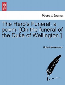 portada the hero's funeral: a poem. [on the funeral of the duke of wellington.] (in English)