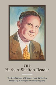 portada The Herbert Shelton Reader: The Development of Disease, Food Combining Made Easy & Principles of Natural Hygiene (en Inglés)