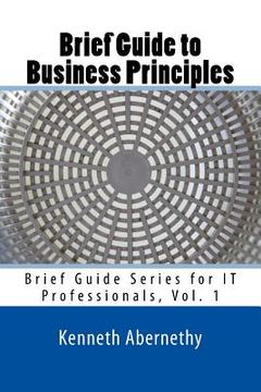 portada Brief Guide to Business Principles: Brief Guide Series for IT Professionals, Vol. 1 (en Inglés)