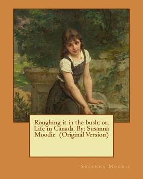 portada Roughing it in the bush; or, Life in Canada. By: Susanna Moodie (Original Version) (en Inglés)