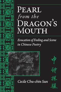portada Pearl from the Dragon's Mouth: Evocation of Scene and Feeling in Chinese Poetry (en Inglés)