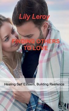 portada Finding Others to Love: Healing Self Esteem, Building Resilence (en Inglés)