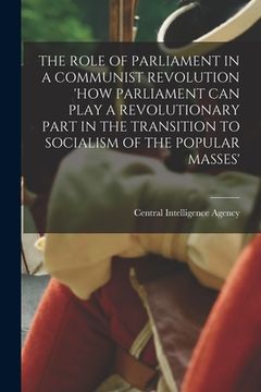 portada The Role of Parliament in a Communist Revolution 'How Parliament Can Play a Revolutionary Part in the Transition to Socialism of the Popular Masses'