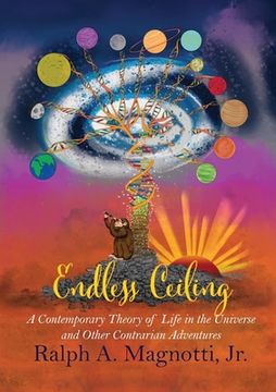 portada Endless Ceiling: A Contemporary Theory of Life in the Universe and Other Contrarian Adventures (en Inglés)