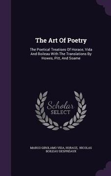 portada The Art Of Poetry: The Poetical Treatises Of Horace, Vida And Boileau With The Translations By Howes, Pitt, And Soame