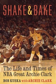 portada Shake and Bake: The Life and Times of nba Great Archie Clark (in English)