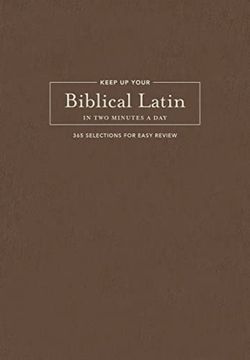portada Keep up Your Biblical Latin in two Minutes a Day: 365 Selections for Easy Review (en Inglés)