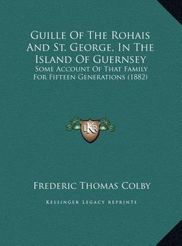 portada guille of the rohais and st. george, in the island of guernsguille of the rohais and st. george, in the island of guernsey ey: some account of that fa (en Inglés)