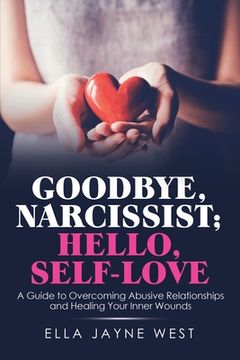 portada Goodbye, Narcissist; Hello, Self-Love: A Guide to Overcoming Abusive Relationships and Healing Your Inner Wounds (en Inglés)