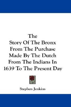 portada the story of the bronx from the purchase made by the dutch from the indians in 1639 to the present day (in English)