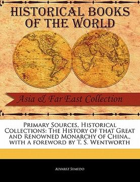 portada primary sources, historical collections: the history of that great and renowned monarchy of china., with a foreword by t. s. wentworth