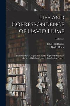 portada Life and Correspondence of David Hume: From the Papers Bequeathed by His Nephew to the Royal Society of Edinburgh, and Other Original Sources; Volume