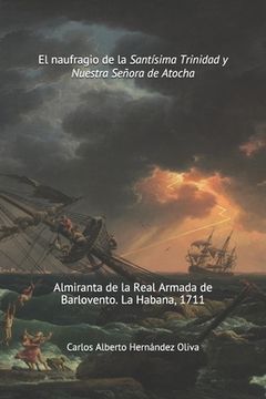 portada El Naufragio de la Santísima Trinidad y Nuestra Señora de Atocha: Almiranta de la Real Armada de Barlovento. La Habana 1711. (in Spanish)