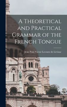 portada A Theoretical and Practical Grammar of the French Tongue [microform] (en Inglés)