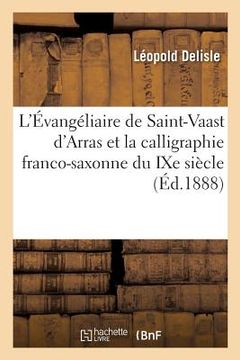 portada L'Évangéliaire de Saint-Vaast d'Arras: Et La Calligraphie Franco-Saxonne Du Ixe Siècle 23 Février 1888 (in French)