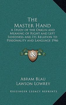 portada the master hand: a study of the origin and meaning of right and left sidedness and its relation to personality and language 1946