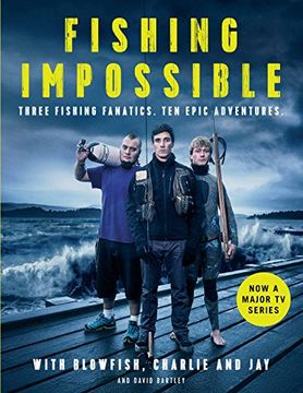 portada Fishing Impossible: Three Fishing Fanatics. Ten Epic Adventures. The TV tie-in book to the BBC Worldwide series with ITV, set in British Columbia, the ... Africa, Scotland, Thailand, Peru and Norway