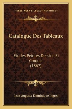 portada Catalogue Des Tableaux: Etudes Peintes Dessins Et Croquis (1867) (in French)