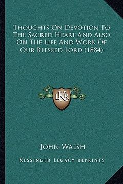 portada thoughts on devotion to the sacred heart and also on the life and work of our blessed lord (1884) (in English)