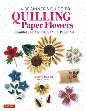 portada A Beginner'S Guide to Quilling Paper Flowers: Beautiful Japanese-Style Paper art 
