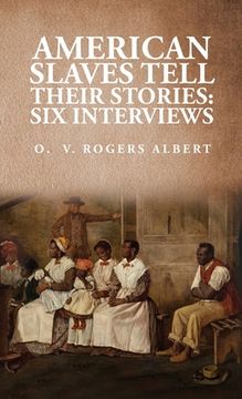 portada American Slaves Tell Their Stories: : Six Interviews: Six Interviews: Six Interviews By: Octavia V. Rogers Albert (en Inglés)