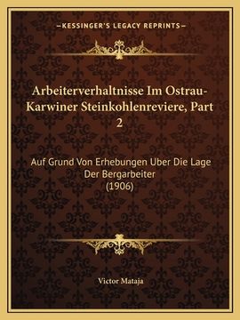 portada Arbeiterverhaltnisse Im Ostrau-Karwiner Steinkohlenreviere, Part 2: Auf Grund Von Erhebungen Uber Die Lage Der Bergarbeiter (1906) (en Alemán)