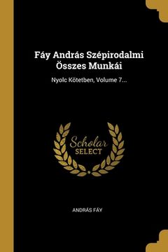 portada Fáy András Szépirodalmi Összes Munkái: Nyolc Kötetben, Volume 7... (en Húngaro)