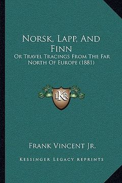 portada norsk, lapp, and finn: or travel tracings from the far north of europe (1881) (en Inglés)