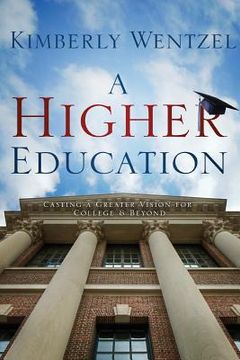 portada A Higher Education: Casting A Greater Vision For College & Beyond (en Inglés)