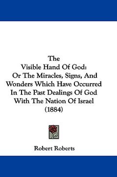 portada the visible hand of god: or the miracles, signs, and wonders which have occurred in the past dealings of god with the nation of israel (1884) (en Inglés)