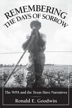 portada remembering the days of sorrow: the wpa and the texas slave narratives (en Inglés)