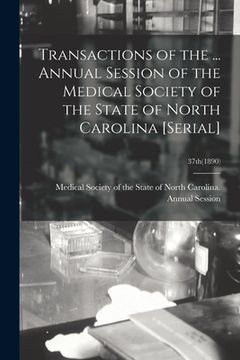 portada Transactions of the ... Annual Session of the Medical Society of the State of North Carolina [serial]; 37th(1890) (en Inglés)