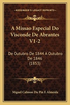 portada A Missao Especial Do Visconde De Abrantes V1-2: De Outubro De 1844 A Outubro De 1846 (1853) (in Portuguese)