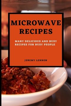 portada Microwave Recipes for Beginners: Many Delicious and Busy Recipes for Busy People (en Inglés)