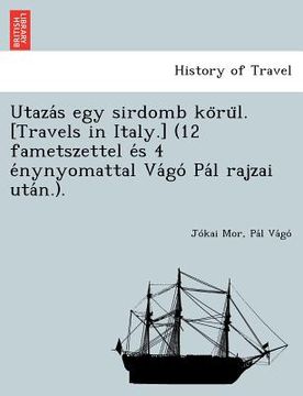 portada Utaza S Egy Sirdomb Ko Ru L. [Travels in Italy.] (12 Fametszettel E S 4 E Nynyomattal Va Go Pa L Rajzai Uta N.). (en Húngaro)