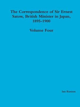 portada The Correspondence of Sir Ernest Satow, British Minister in Japan, 1895-1900 - Volume Four (en Inglés)