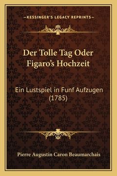 portada Der Tolle Tag Oder Figaro's Hochzeit: Ein Lustspiel in Funf Aufzugen (1785) (in German)
