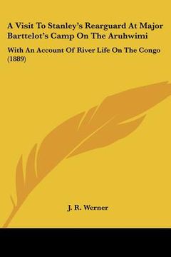 portada a visit to stanley's rearguard at major barttelot's camp on the aruhwimi: with an account of river life on the congo (1889) (en Inglés)