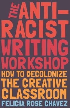 portada The Anti-Racist Writing Workshop: How to Decolonize the Creative Classroom (en Inglés)