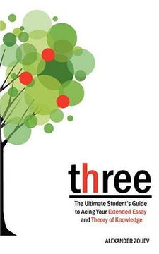 portada Three: The Ultimate Student's Guide to Acing the Extended Essay and Theory of Knowledge: The Definitive Student's Guide to the Extended Essay and Theory of Knowledge (en Inglés)