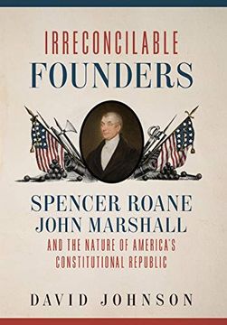 portada Irreconcilable Founders: Spencer Roane, John Marshall, and the Nature of America'S Constitutional Republic (in English)