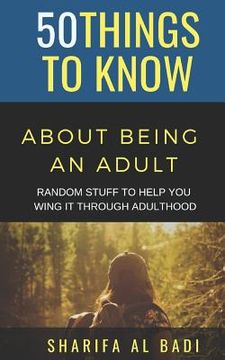 portada 50 Things to Know about Being an Adult: Random Stuff to Help You Wing It Through Adulthood