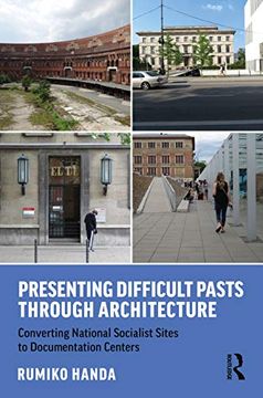 portada Presenting Difficult Pasts Through Architecture: Converting National Socialist Sites to Documentation Centers (in English)